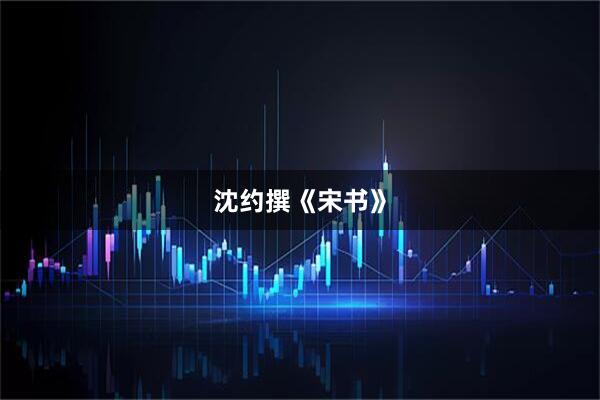 沈约撰《宋书》