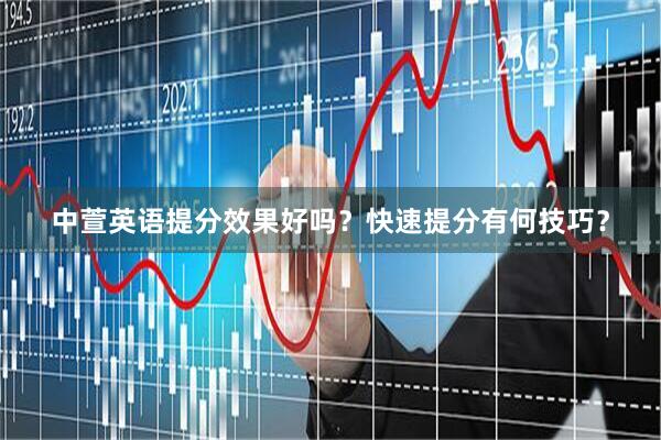 中萱英语提分效果好吗？快速提分有何技巧？